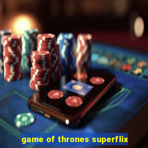 game of thrones superflix